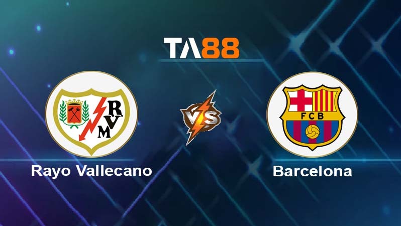 TA88 Soi kèo bóng đá trận đấu Rayo Vallecano vs Barcelona 02h30 01/09/2025
