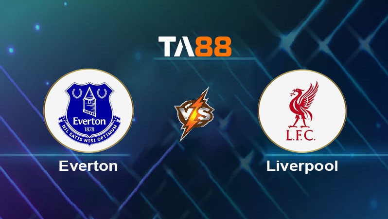 TA88 Soi kèo nhận định Everton vs Liverpool, 02h30 ngày 13/02/2025