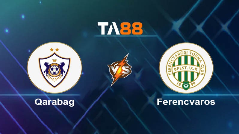 TA88 Soi kèo bóng đá trận đấu Qarabag vs Ferencvaros 23h45 27/08/2025
