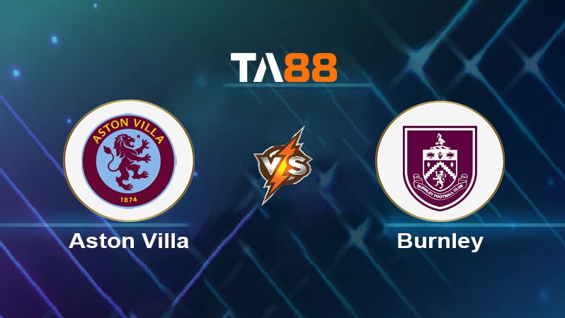 TA88 Soi kèo bóng đá trận đấu Aston Villa vs Burnley 20h00 05/10/2025