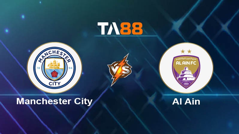 TA88 Soi kèo bóng đá trận đấu Manchester City vs Al Ain 08h00 23/06/2025