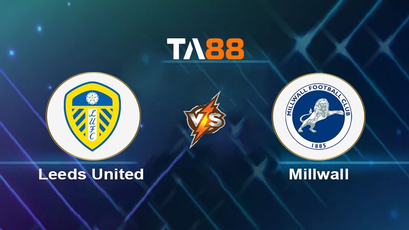 TA88 Soi kèo nhận định Leeds United vs Millwall, 02h45 ngày 13/03/2025