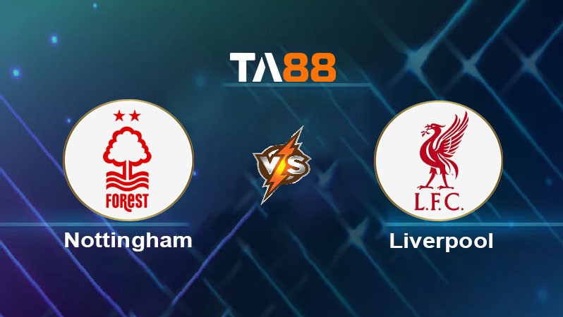 TA88 Soi kèo nhận định Nottingham Forest vs Liverpool, 03h00 ngày 15/01/2025
