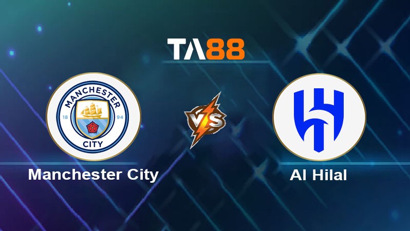 TA88 Soi kèo bóng đá trận đấu Manchester City vs Al Hilal 08h00 01/07/2025