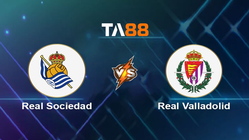 TA88 Soi kèo nhận định Real Sociedad vs Real Valladolid, 20h00 ngày 29/03/2025