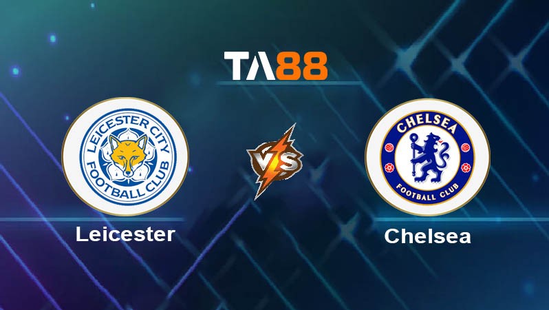 TA88 Soi kèo nhận định Leicester City vs Chelsea, 19h30 ngày 23/11/2024