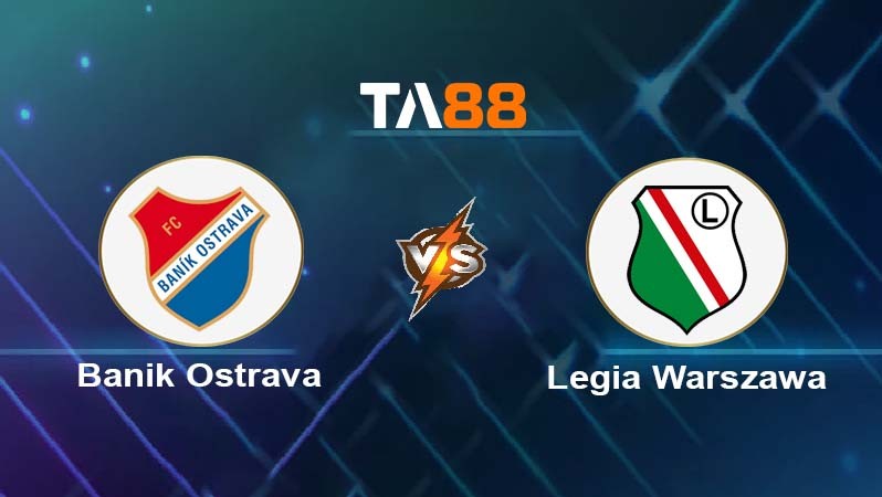 TA88 Soi kèo bóng đá trận đấu Banik Ostrava vs Legia Warszawa 00h00 25/07/2025