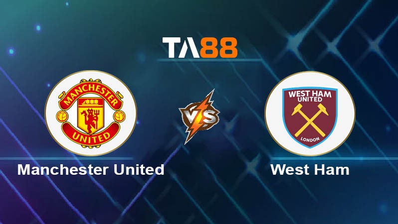 TA88 Soi kèo bóng đá trận MU vs West Ham 20h15 11/05