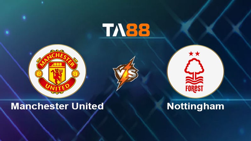 TA88 Soi kèo nhận định Manchester United vs Nottingham Forest, 00h30 ngày 08/12/2024