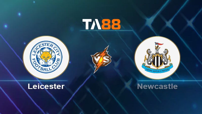 TA88 Soi kèo nhận định Leicester City vs Newcastle United, 02h00 ngày 08/04/2025