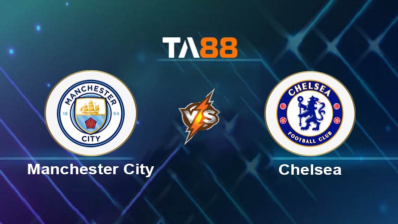 TA88 Soi kèo nhận định Manchester City vs Chelsea, 00h30 ngày 26/01/2025