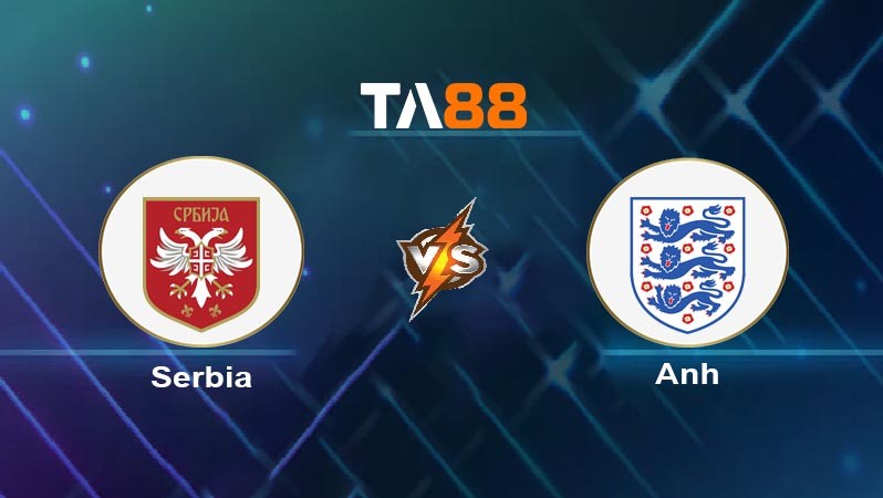 TA88 Soi kèo nhận định Serbia vs Anh, 02h00 ngày 17/06/2024