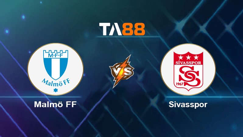 TA88 Soi kèo nhận định Malmö FF vs Sivasspor, 00h00 ngày 19/08/2022