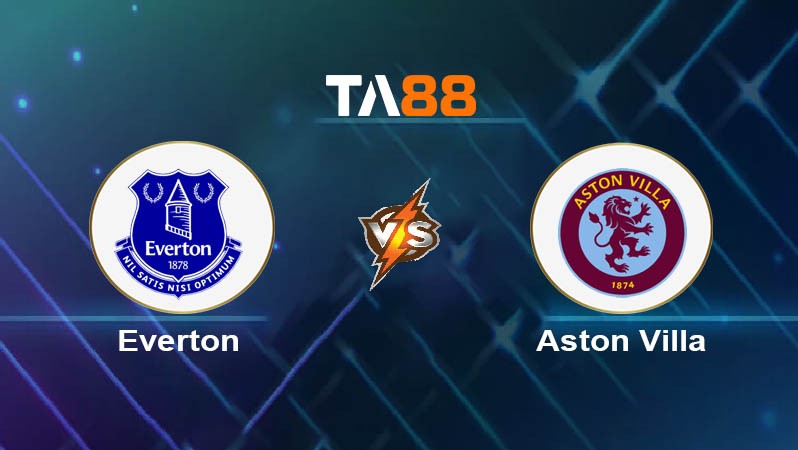 TA88 Soi kèo bóng đá trận đấu Everton vs Aston Villa 21h00 13/09/2025