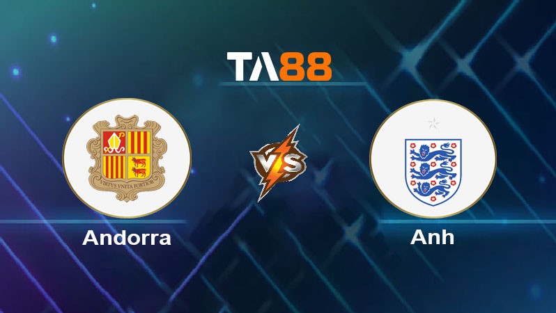 TA88 Soi kèo bóng đá trận đấu Andorra vs Anh 23h00 07/06/2025
