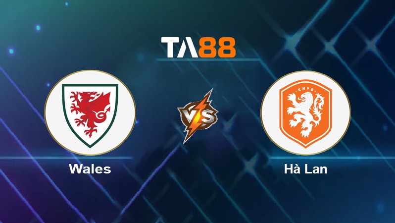 TA88 Soi kèo nhận định Wales vs Hà Lan, 01h45 ngày 09/06/2022