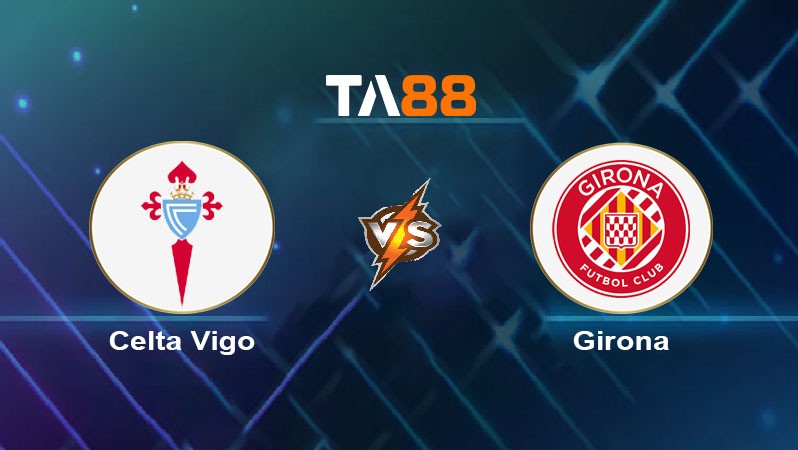 TA88 Soi kèo nhận định Celta Vigo vs Girona, 19h00 ngày 29/09/2024