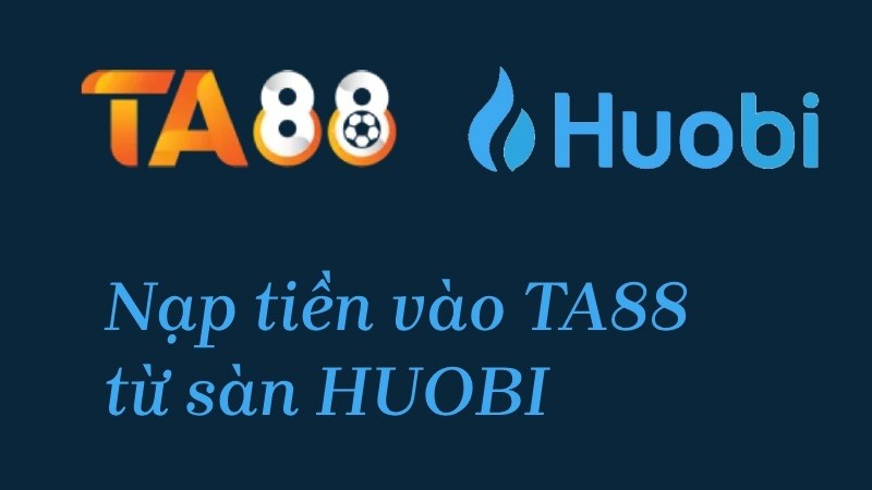 TA88 Hướng dẫn nạp tiền ảo USDT - BNB – ETH vào TA88 từ sàn Huobi (HTX)