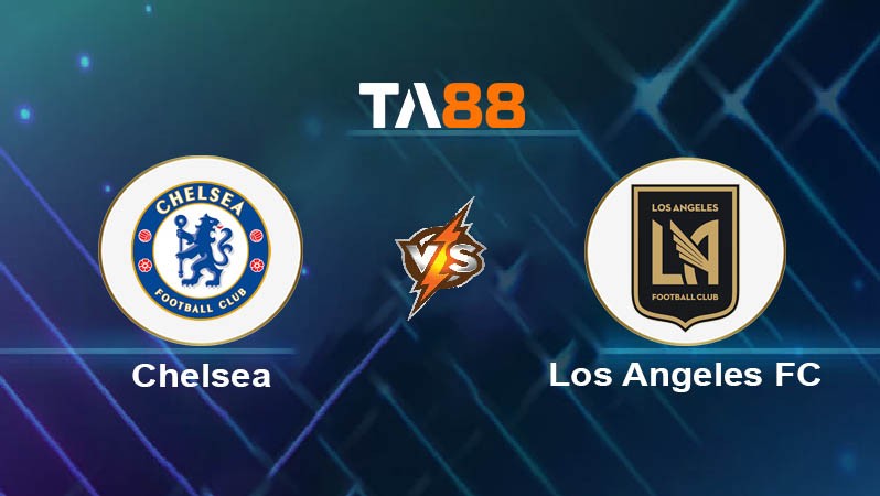 TA88 Soi kèo bóng đá trận đấu Chelsea vs Los Angeles FC 02h00 17/06/2025