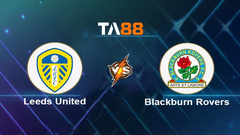 TA88 Soi kèo nhận định Leeds United vs Blackburn Rovers, 22h00 ngày 01/01/2025