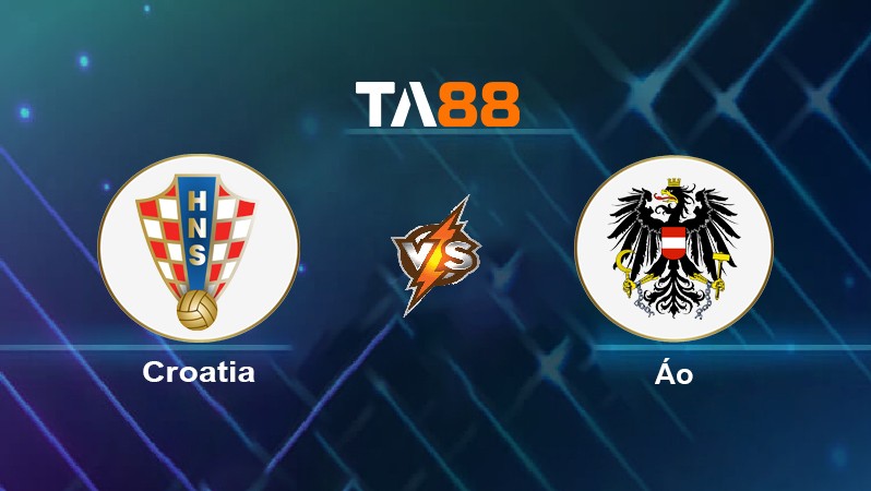 TA88 Soi kèo nhận định Croatia vs Áo, 01h45 ngày 04/06/2022