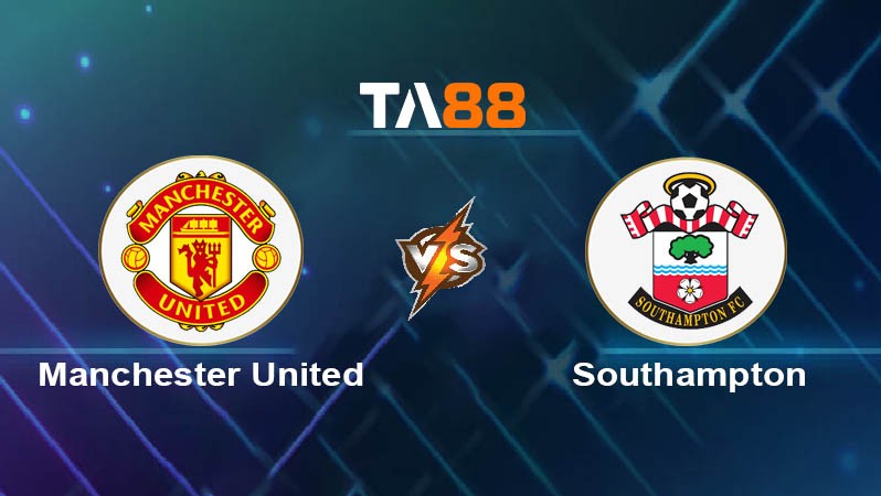 TA88 Soi kèo nhận định Manchester United vs Southampton, 03h00 ngày 17/01/2025