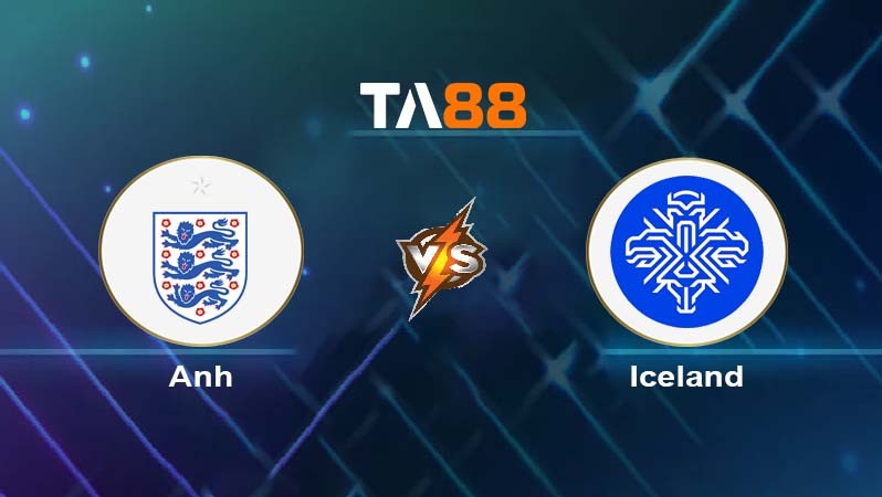 TA88 Soi kèo nhận định Anh vs Iceland, 01h45 ngày 08/06/2024