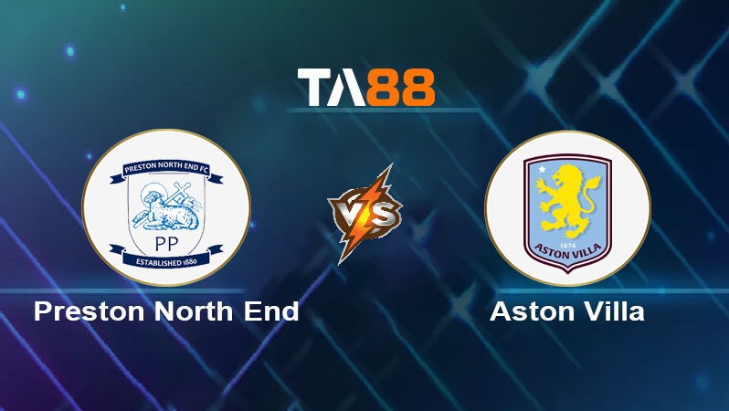 TA88 Soi kèo nhận định Preston North End vs Aston Villa, 19h30 ngày 30/03/2025