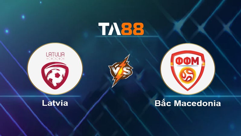 TA88 Soi kèo nhận định Latvia vs Bắc Macedonia, 23h00 ngày 10/10/2024