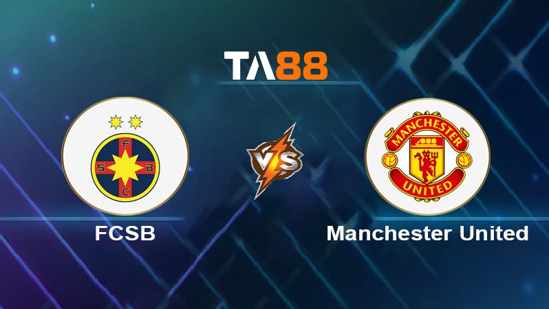 TA88 Soi kèo nhận định FCSB vs Manchester United, 03h00 ngày 31/01/2025