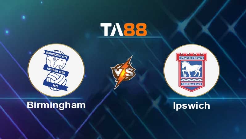 TA88 Soi kèo bóng đá trận đấu Birmingham vs Ipswich 02h00 09/08/2025