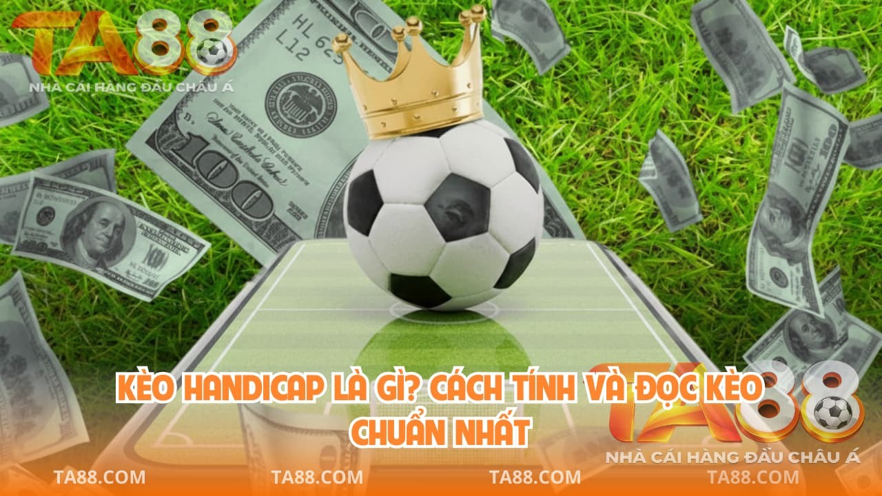 TA88 Kèo Handicap Là Gì? Cách Tính Và Đọc Kèo Chuẩn Nhất