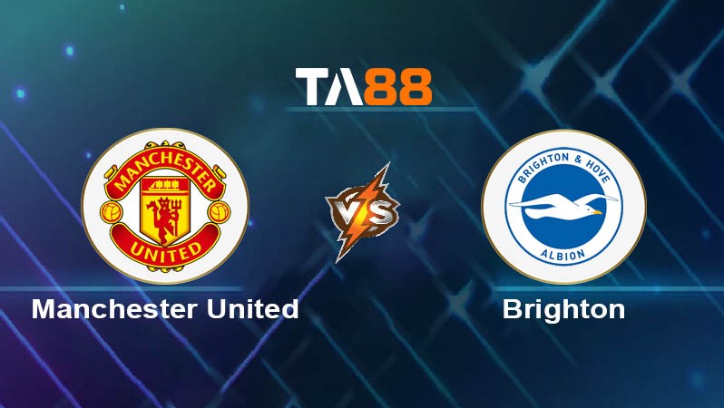 TA88 Soi kèo nhận định Manchester United vs vs Brighton & Hove Albion, 21h00 ngày 19/01/2025