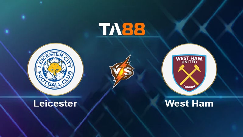 TA88 Soi kèo nhận định Leicester City vs West Ham United, 03h15 ngày 04/12/2024