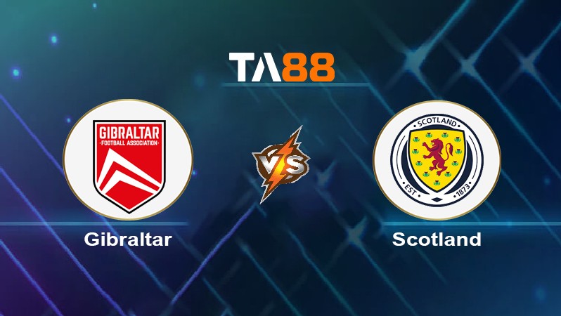 TA88 Soi kèo nhận định Gibraltar vs Scotland, 23h00 ngày 03/06/2024