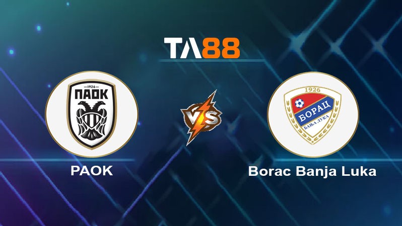 TA88 Soi kèo nhận định PAOK vs Borac Banja Luka, 00h30 ngày 25/07/2024