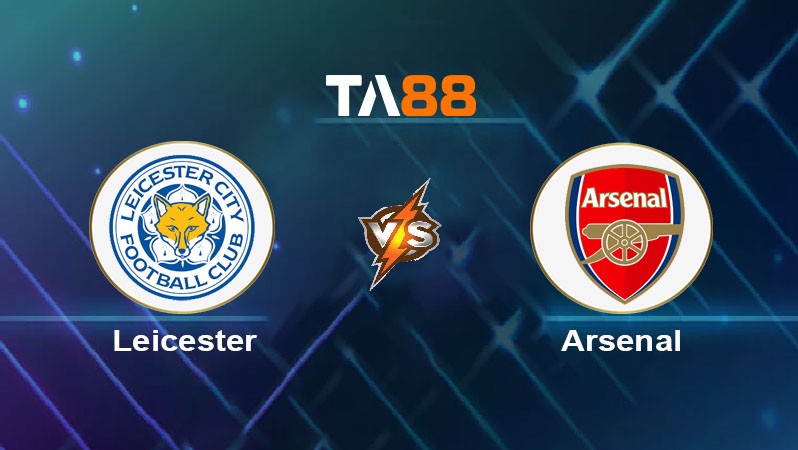 TA88 Soi kèo nhận định Leicester City vs Arsenal, 19h30 ngày 15/02/2025