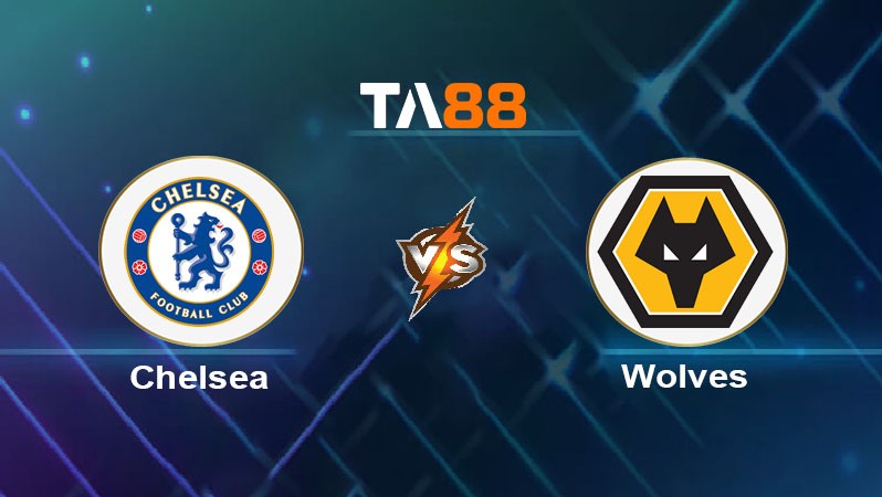 TA88 Soi kèo nhận định Chelsea vs Wolverhampton Wanderers, 03h00 ngày 21/01/2025